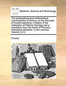 9781171052807-1171052804-The Philosophical and Mathematical Commentaries of Proclus, on the First Book of Euclid's Elements. a History of the Restoration of Platonic Theology ... Elements. in Two Volumes Volume 2 of 2