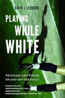 9780295741888-0295741880-Playing While White: Privilege and Power on and off the Field