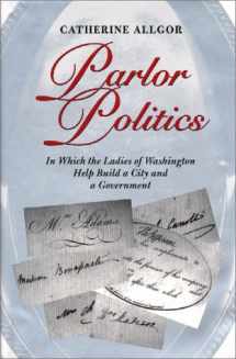 9780813919980-0813919983-Parlor Politics : In Which the Ladies of Washington Help Build a City and a Government