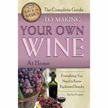 9781601383587-1601383584-The Complete Guide to Making Your Own Wine at Home: Everything You Need to Know Explained Simply (Back-To-Basics Cooking)