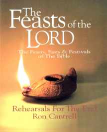 9780970408310-0970408315-The Feasts of the Lord: The Feasts, Fasts & Festivals of the Bible - rehearsals for the end