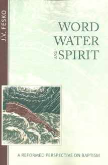 9781601782823-1601782829-Word, Water, and Spirit: A Reformed Perspective on Baptism