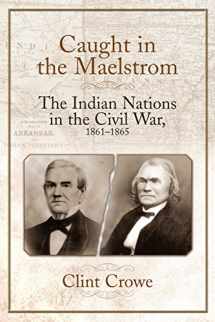 9781611213362-1611213363-Caught in the Maelstrom: The Indian Nations in the Civil War, 1861-1865