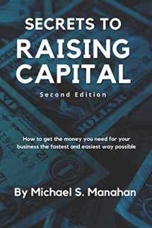 9781452849980-1452849986-Secrets to Raising Capital: How to get the money you need for your business the fastest and easiest way possible