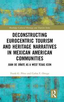 9780367136796-0367136791-Deconstructing Eurocentric Tourism and Heritage Narratives in Mexican American Communities: Juan de Oñate as a West Texas Icon (Routledge Cultural Heritage and Tourism Series)