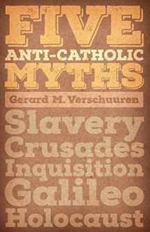 9781621381280-1621381285-Five Anti-Catholic Myths: Slavery, Crusades, Inquisition, Galileo, Holocaust