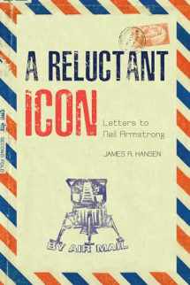 9781557539694-1557539693-A Reluctant Icon: Letters to Neil Armstrong (Purdue Studies in Aeronautics and Astronautics)