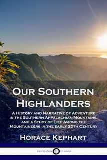 9781789870435-1789870437-Our Southern Highlanders: A History and Narrative of Adventure in the Southern Appalachian Mountains, and a Study of Life Among the Mountaineers in the early 20th Century