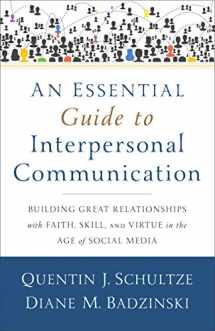 9780801038945-0801038944-An Essential Guide to Interpersonal Communication: Building Great Relationships with Faith, Skill, and Virtue in the Age of Social Media