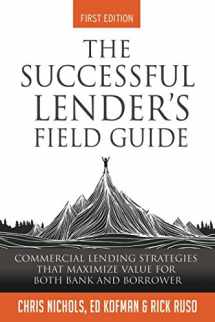 9781521283035-1521283036-The Successful Lender's Field Guide: Commercial Lending Strategies That Maximize Value For Both Bank and Borrower (Banking Guides)