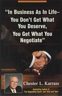 9780965227490-0965227499-In Business As in Life, You Don't Get What You Deserve, You Get What You Negotiate