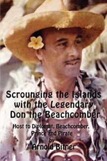 9780595478842-0595478840-Scrounging the Islands with the Legendary Don the Beachcomber: Host to Diplomat, Beachcomber, Prince and Pirate