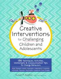 9781683732471-1683732472-Creative Interventions for Challenging Children & Adolescents: 186 Techniques, Activities, Worksheets & Communication Tips to Change Behaviors