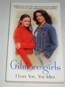 9780060502287-0060502282-Gilmore Girls: I Love You, You Idiot