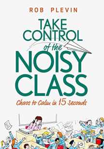 9781999345105-199934510X-Take Control of the Noisy Class: Chaos to Calm in 15 Seconds (Super-effective classroom management strategies for teachers in today's toughest classrooms)