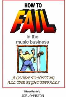 9780922067992-0922067996-How to Fail in the Music Business: A Guide to Hitting All the Right Pitfalls