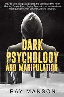 9781070165165-1070165166-Dark Psychology And Manipulation: How to Stop Being Manipulated, the Secrets and the Art of Reading People. Psychology of Persuasion, of Narcissist and Machiavellian Human Behavior. Winning Influence.