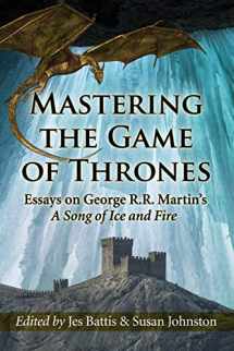 9780786496310-0786496312-Mastering the Game of Thrones: Essays on George R.R. Martin's A Song of Ice and Fire