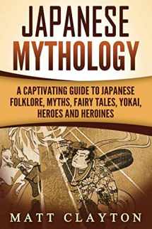 9781987435733-1987435737-Japanese Mythology: A Captivating Guide to Japanese Folklore, Myths, Fairy Tales, Yokai, Heroes and Heroines