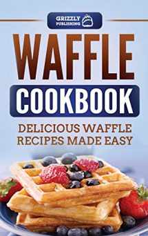 9781952395383-1952395380-Waffle Cookbook: Delicious Waffle Recipes Made Easy