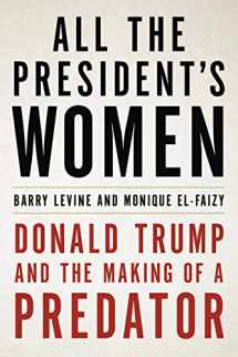 9781549124105-1549124102-All the President's Women: Donald Trump and the Making of a Predator