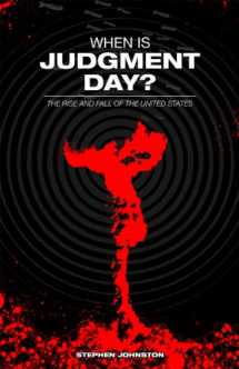 9780981509136-0981509134-When Is Judgment Day?: The Rise and Fall of the United States