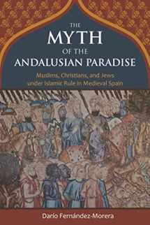 9781610170956-1610170954-The Myth of the Andalusian Paradise: Muslims, Christians, and Jews under Islamic Rule in Medieval Spain
