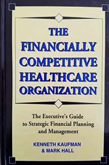 9781557386069-1557386064-The Financially Competitive Healthcare Organized Executive Guide to Strategic Financial Planning Management