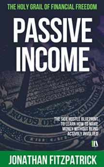 9781079036787-1079036784-Passive Income: The Holy Grail of Financial Freedom: The Side Hustle Blueprint to Learn How to Make Money Without Being Actively Involved