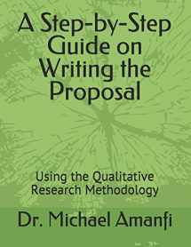 9781687310699-1687310696-A Step-by-Step Guide on Writing the Proposal: Using the Qualitative Research Methodology