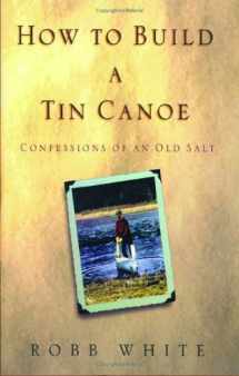 9780786129409-0786129409-How To Build A Tin Canoe: Confessions of an Old Salt (Library edition)
