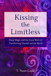 9781578634354-1578634350-Kissing the Limitless: Deep Magic and the Great Work of Transforming Yourself and the World