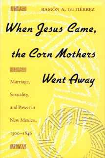 9780804718325-0804718326-When Jesus Came, the Corn Mothers Went Away: Marriage, Sexuality, and Power in New Mexico, 1500-1846