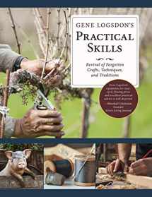 9781626545953-1626545952-Gene Logsdon's Practical Skills: A Revival of Forgotten Crafts, Techniques, and Traditions