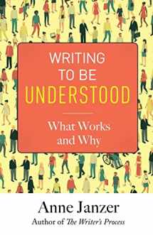 9780999624821-0999624822-Writing to Be Understood: What Works and Why