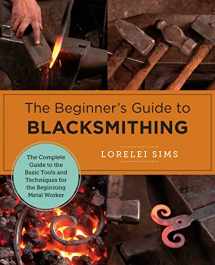 9780760379653-0760379653-The Beginner's Guide to Blacksmithing: The Complete Guide to the Basic Tools and Techniques for the Beginning Metal Worker (New Shoe Press)