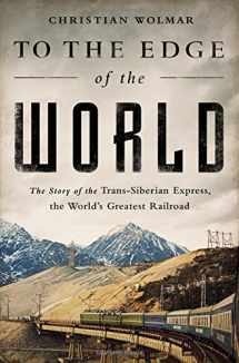 9781610394529-1610394526-To the Edge of the World: The Story of the Trans-Siberian Express, the World’s Greatest Railroad