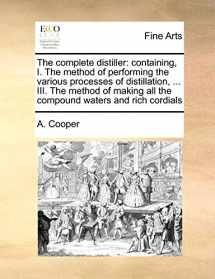 9781170981160-117098116X-The Complete Distiller: Containing, I. the Method of Performing the Various Processes of Distillation, ... III. the Method of Making All the Compound Waters and Rich Cordials