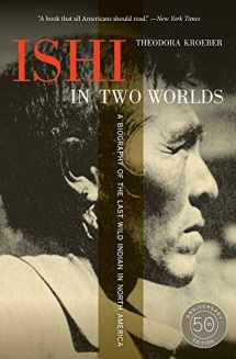 9780520271470-0520271475-Ishi in Two Worlds, 50th Anniversary Edition: A Biography of the Last Wild Indian in North America