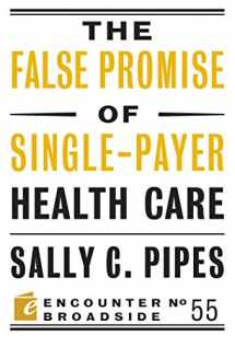 9781641770033-1641770031-The False Promise of Single-Payer Health Care (Encounter Broadsides, 55)