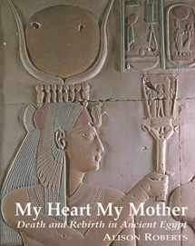 9780952423317-0952423316-My Heart My Mother: Death and Rebirth in Ancient Egypt