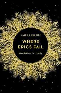 9781783525829-1783525827-Where Epics Fail: Meditations to Live By