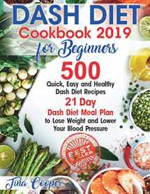 9781693611636-1693611635-Dash Diet Cookbook 2019 for Beginners: 500 Quick, Easy and Healthy Dash Diet Recipes - 21 Day Dash Diet Meal Plan to Lose Weight and Lower Your Blood Pressure