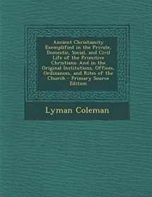 9781287920960-1287920969-Ancient Christianity Exemplified in the Private, Domestic, Social, and Civil Life of the Primitive Christians: And in the Original Institutions, Offices, Ordinances, and Rites of the Church