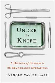 9781250200105-1250200105-Under the Knife: A History of Surgery in 28 Remarkable Operations