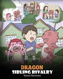 9781950280025-1950280020-Dragon Sibling Rivalry: Help Your Dragons Get Along. A Cute Children Stories to Teach Kids About Sibling Relationships. (My Dragon Books)