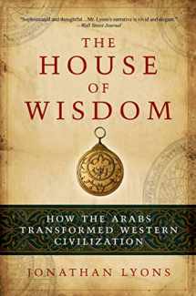 9781608190584-1608190587-The House of Wisdom: How the Arabs Transformed Western Civilization