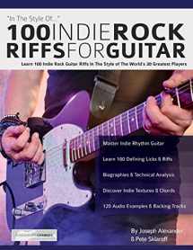 9781789330342-1789330343-100 Indie Rock Riffs for Guitar: Learn 100 Indie Rock Guitar Riffs in the Style of the World’s 20 Greatest Players (Learn How to Play Rock Guitar)