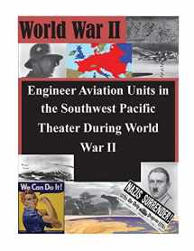 9781500370817-1500370819-Engineer Aviation Units in the Southwest Pacific Theater During World War II