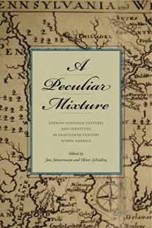9780271059495-0271059494-A Peculiar Mixture: German-Language Cultures and Identities in Eighteenth-Century North America (Max Kade Research Institute: Germans Beyond Europe)